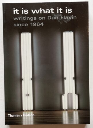 It is what it is. Writings on Dan Flavin since 1964.