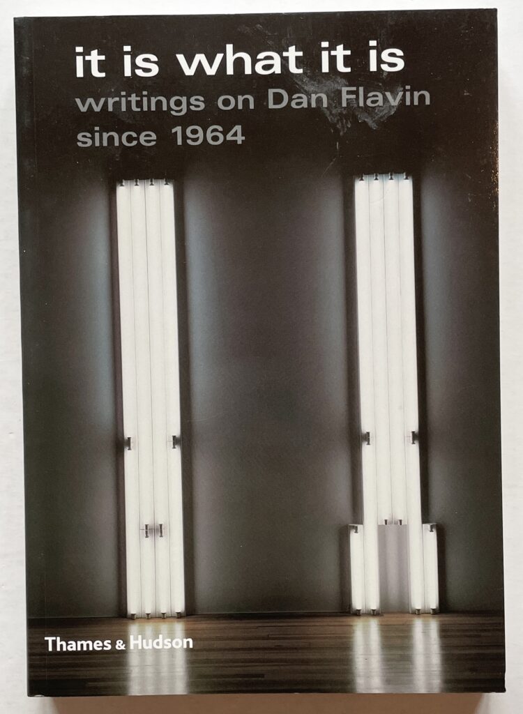 It is what it is. Writings on Dan Flavin since 1964.